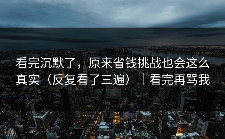 看完沉默了，原来省钱挑战也会这么真实（反复看了三遍）｜看完再骂我