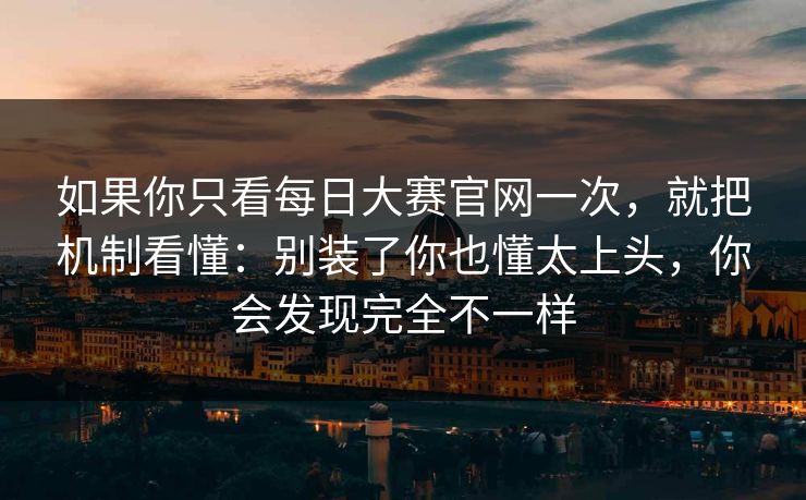 如果你只看每日大赛官网一次,就把机制看懂:别装了你也懂太上头,你会发现完全不一样 如果你只看每日大赛官网一次,就把机制看懂:别装了你也懂太上头,你会发现完全不一样